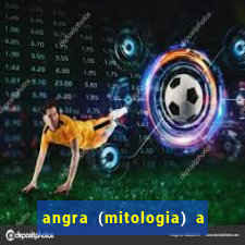 angra (mitologia) a deusa do fogo na mitologia tupi-guarani